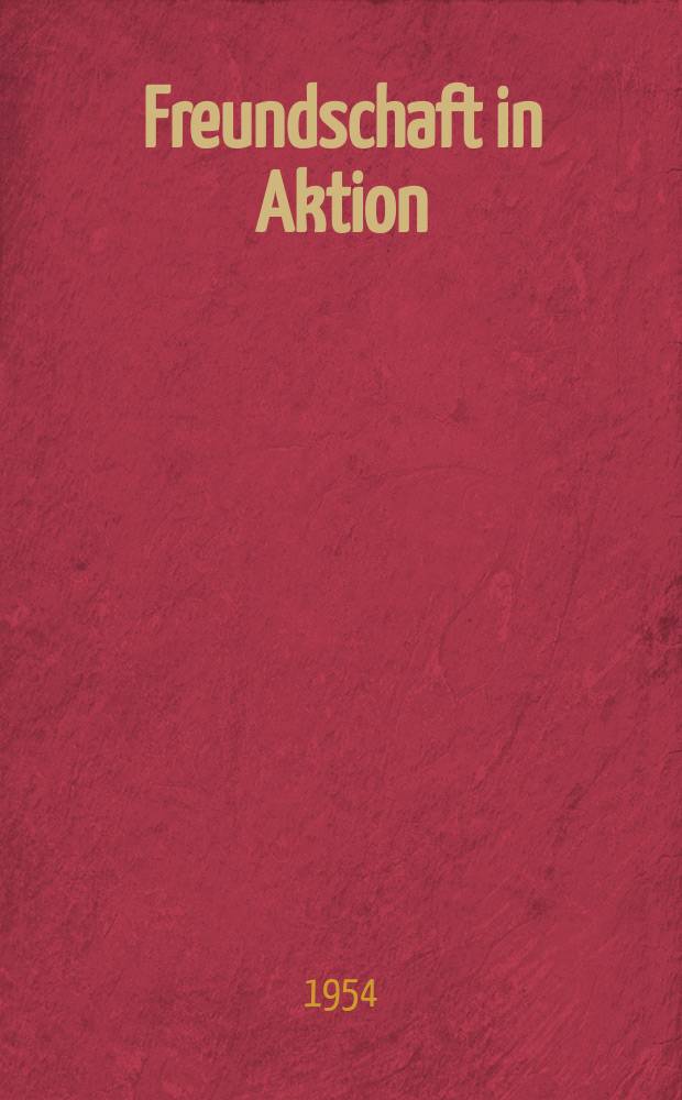 Freundschaft in Aktion : Funktionärorgan der Gesellschaft für Deutsch-Sowjetische Freundschaft