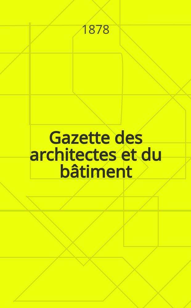 Gazette des architectes et du bâtiment : Revue bi- mensuelle. Année7 1878, №52