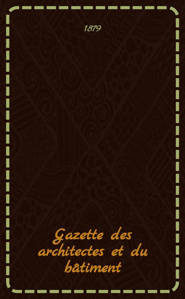 Gazette des architectes et du bâtiment : Revue bi- mensuelle. Année8 1879, №4