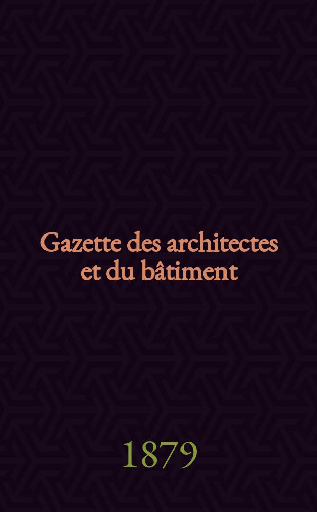Gazette des architectes et du bâtiment : Revue bi- mensuelle. Année8 1879, №17