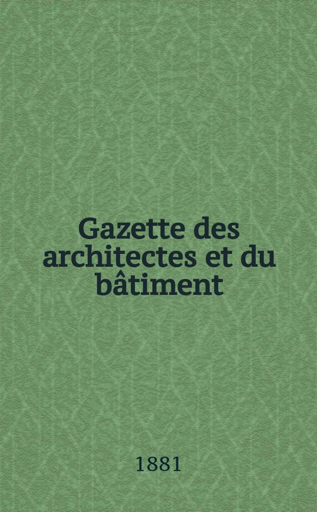 Gazette des architectes et du bâtiment : Revue bi- mensuelle. Année10 1881, №14