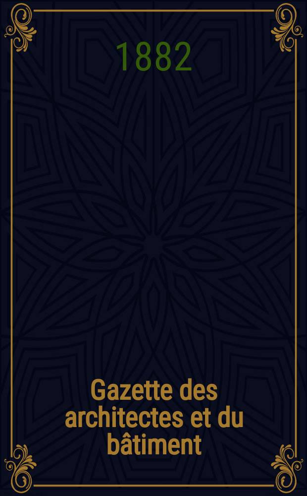 Gazette des architectes et du bâtiment : Revue bi- mensuelle. Année11 1882, №5