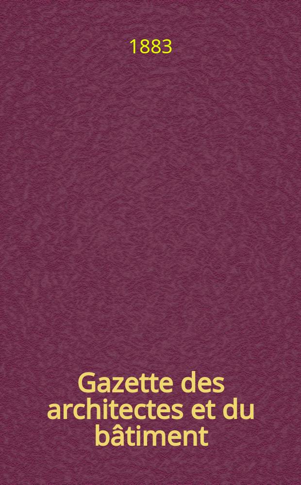 Gazette des architectes et du bâtiment : Revue bi- mensuelle. Année12 1883, №24