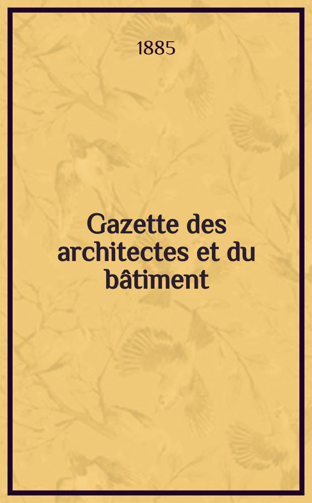 Gazette des architectes et du bâtiment : Revue bi- mensuelle. Année14 1885, №12
