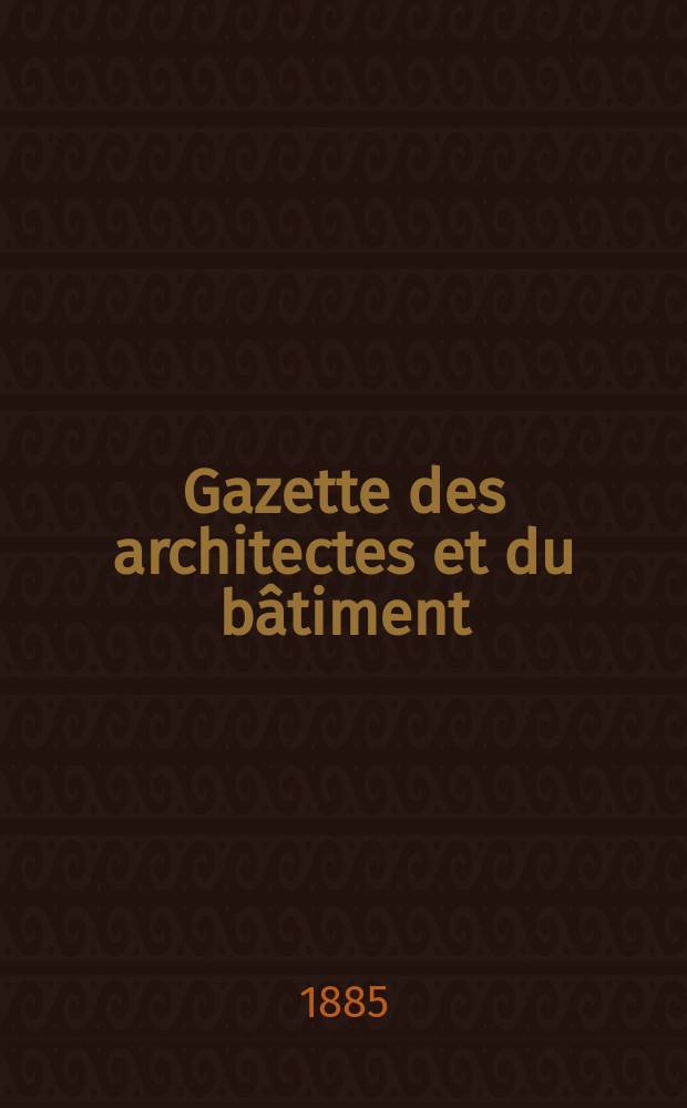 Gazette des architectes et du b&acirc;timent : Revue bi- mensuelle. Ann&eacute;e14 1885, №27