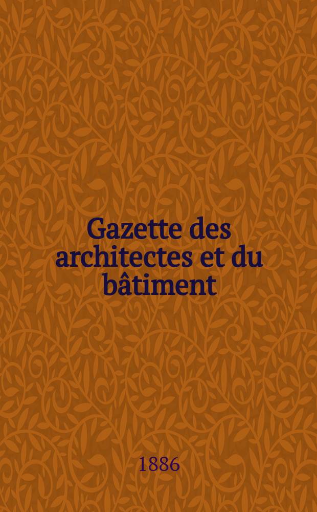 Gazette des architectes et du bâtiment : Revue bi- mensuelle. Année15 1886, №7