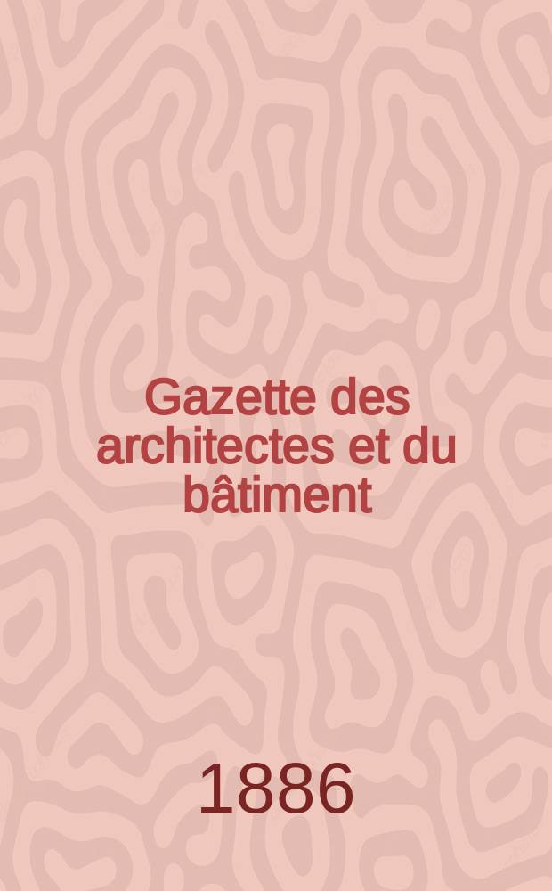 Gazette des architectes et du bâtiment : Revue bi- mensuelle. Année15 1886, №31