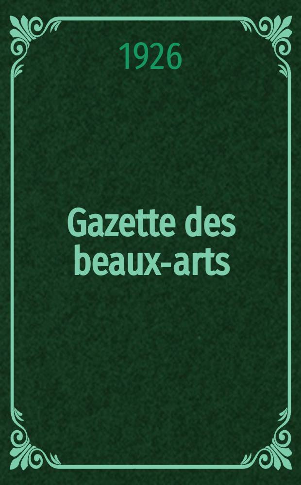 Gazette des beaux-arts : Courrier Europ&eacute;en de l'art et de la curiosit&eacute;. Ann&eacute;e68 1926, T.13, Livr.763