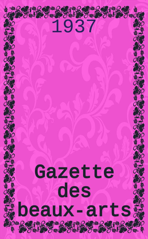 Gazette des beaux-arts : Courrier Européen de l'art et de la curiosité. Année79 1937, T.18, Livr.889