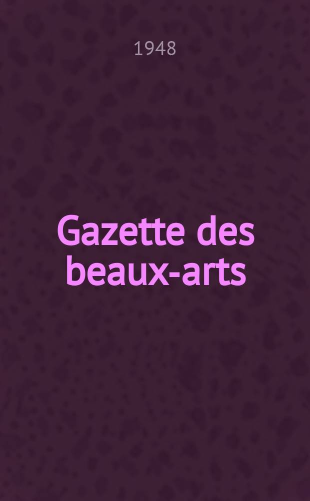 Gazette des beaux-arts : Courrier Européen de l'art et de la curiosité. Année90 1948, T.34, Livr.980