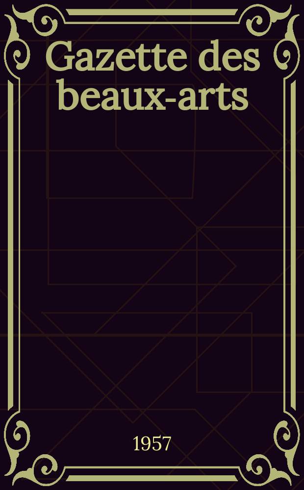 Gazette des beaux-arts : Courrier Européen de l'art et de la curiosité. Année99 1957, T.49, Livr.1061