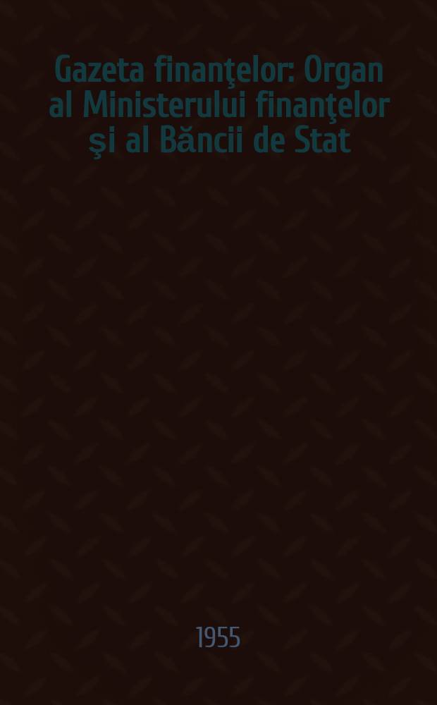 Gazeta finanţelor : Organ al Ministerului finanţelor şi al Băncii de Stat