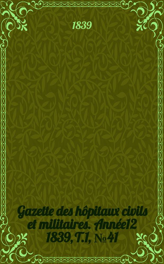 Gazette des hôpitaux civils et militaires. Année12 1839, T.1, №41