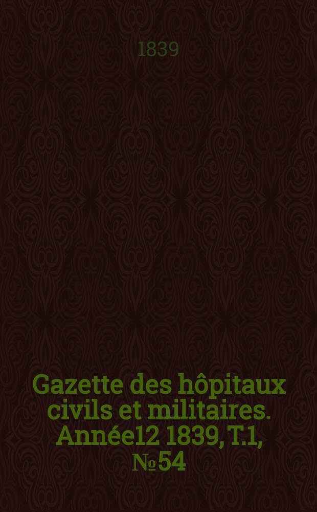 Gazette des hôpitaux civils et militaires. Année12 1839, T.1, №54
