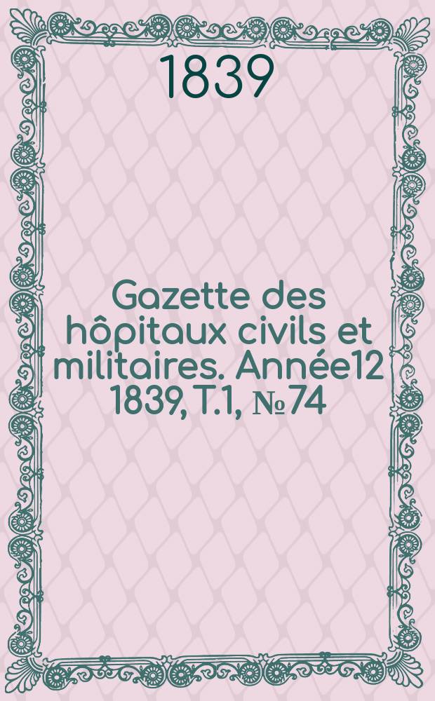 Gazette des hôpitaux civils et militaires. Année12 1839, T.1, №74