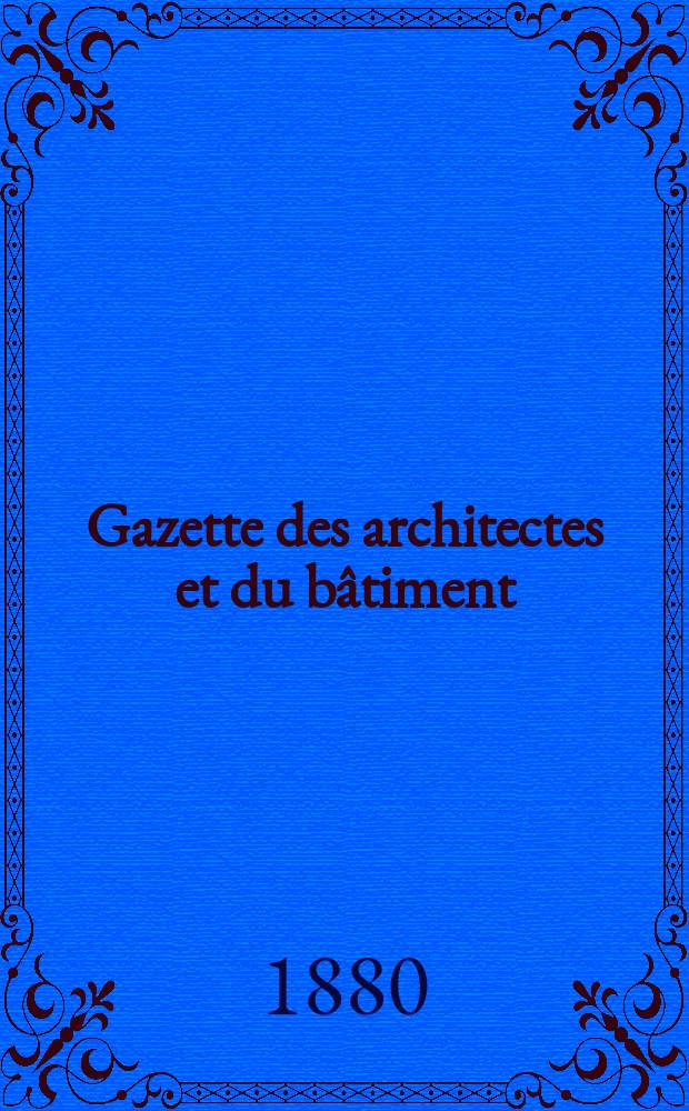 Gazette des architectes et du bâtiment : Revue bi- mensuelle. Année9 1880, №43