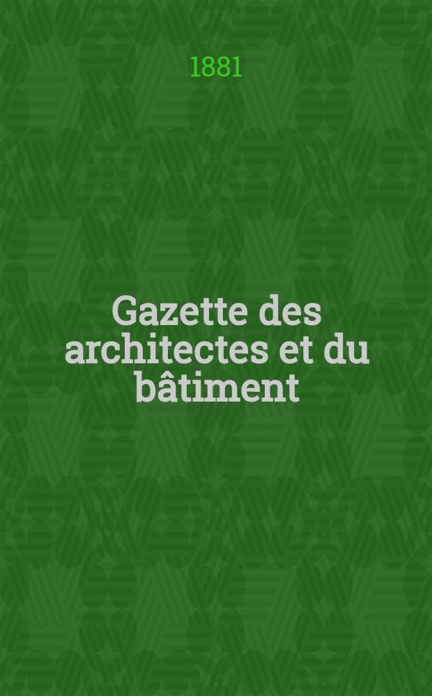 Gazette des architectes et du bâtiment : Revue bi- mensuelle. Année10 1881, №6