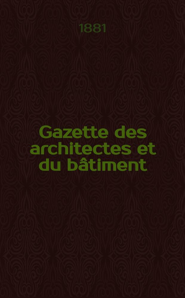 Gazette des architectes et du bâtiment : Revue bi- mensuelle. Année10 1881, №28