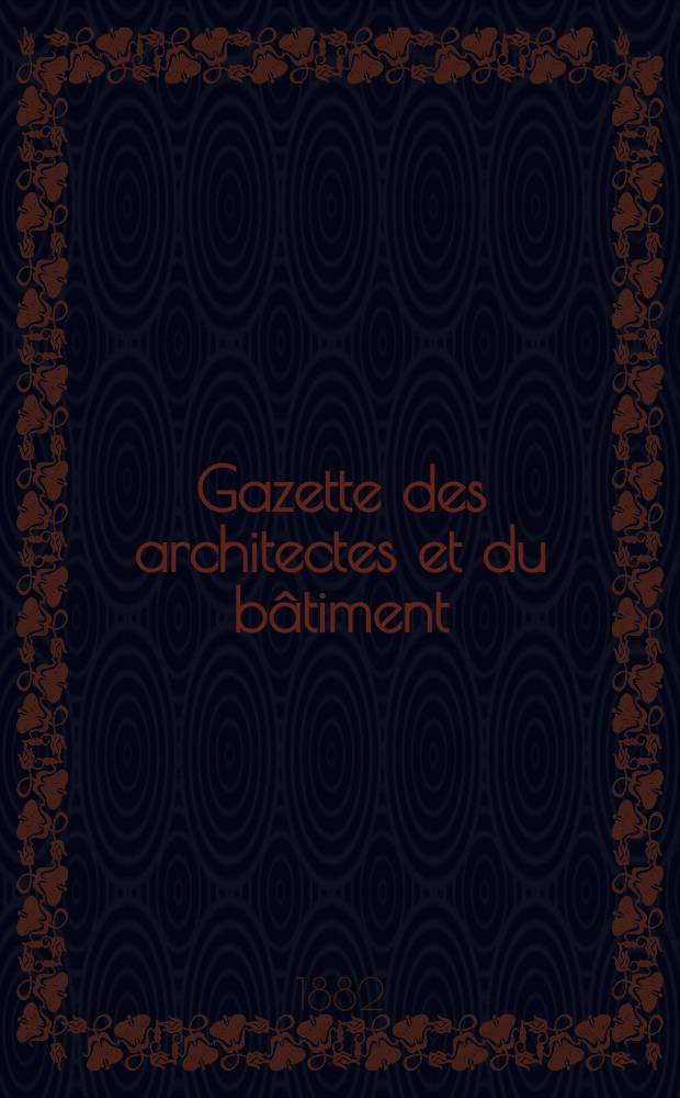 Gazette des architectes et du bâtiment : Revue bi- mensuelle. Année11 1882, №33