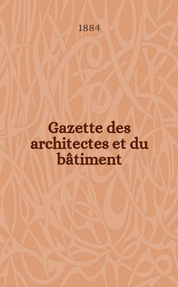 Gazette des architectes et du bâtiment : Revue bi- mensuelle. Année13 1884, №39