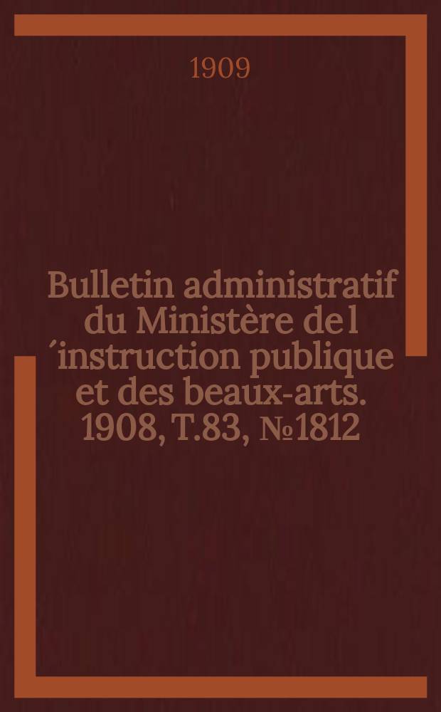 Bulletin administratif du Ministère de l´instruction publique et des beaux-arts. 1908, T.83, №1812