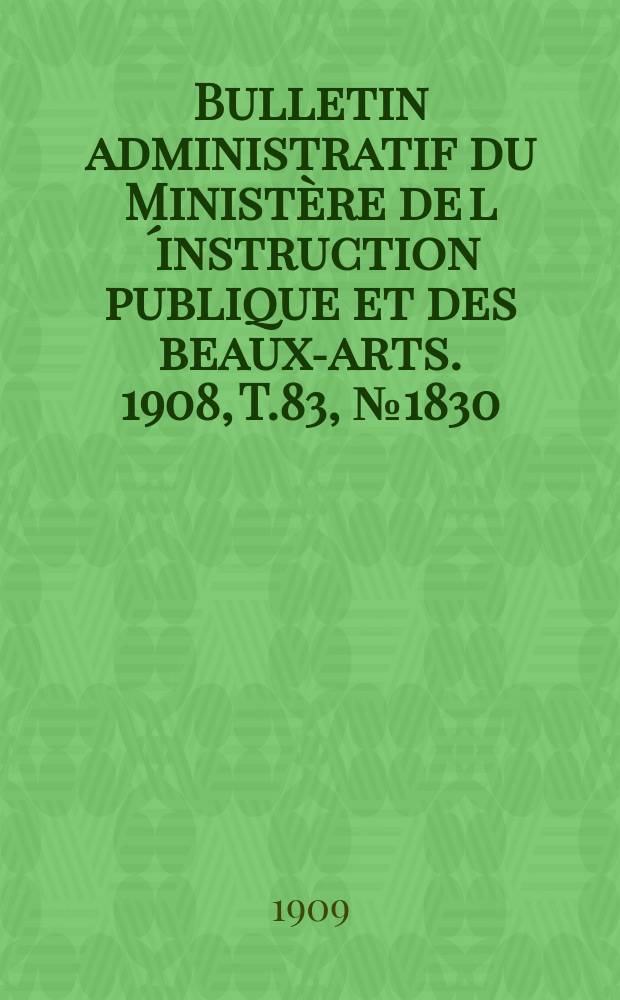 Bulletin administratif du Ministère de l´instruction publique et des beaux-arts. 1908, T.83, №1830