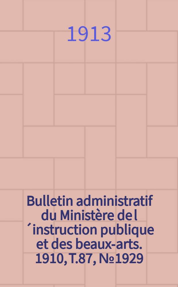 Bulletin administratif du Ministère de l´instruction publique et des beaux-arts. 1910, T.87, №1929