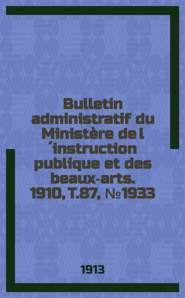 Bulletin administratif du Ministère de l´instruction publique et des beaux-arts. 1910, T.87, №1933