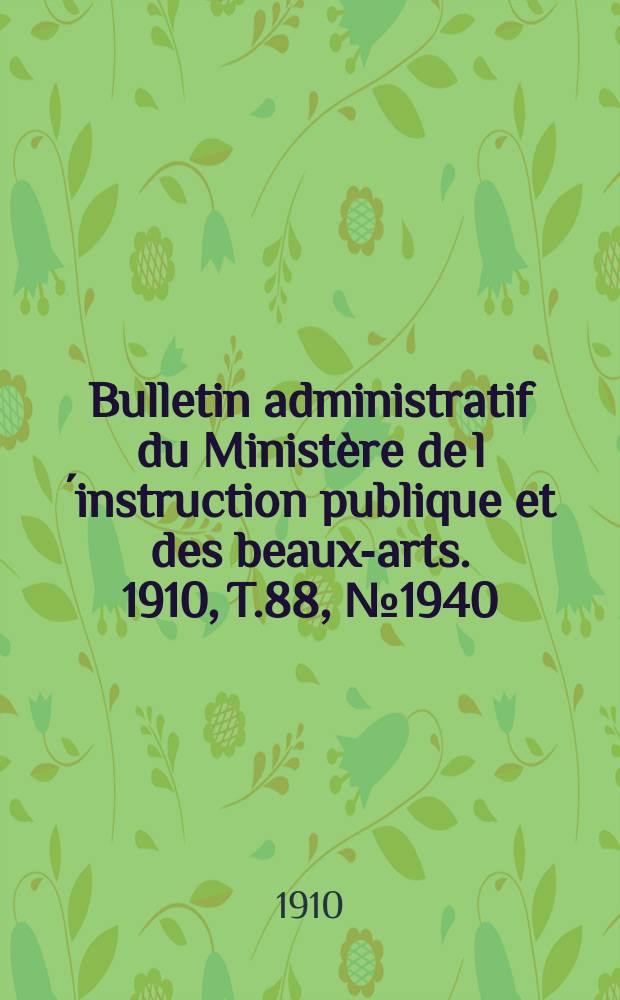 Bulletin administratif du Ministère de l´instruction publique et des beaux-arts. 1910, T.88, №1940