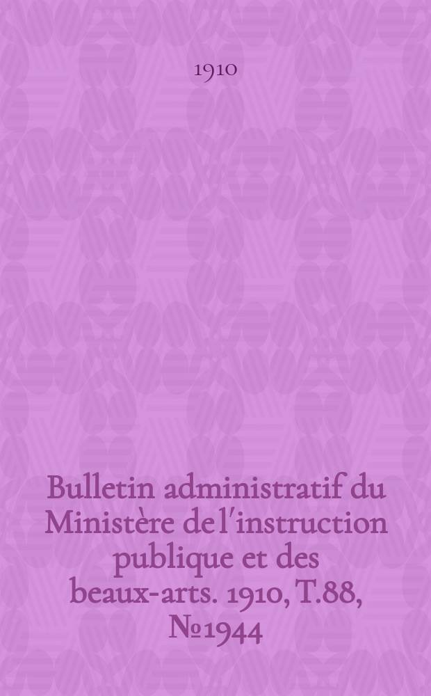 Bulletin administratif du Minist&egrave;re de l&acute;instruction publique et des beaux-arts. 1910, T.88, №1944