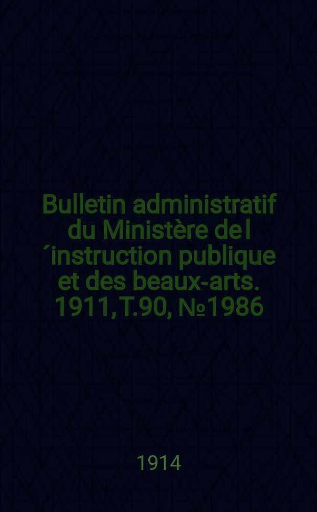 Bulletin administratif du Ministère de l´instruction publique et des beaux-arts. 1911, T.90, №1986