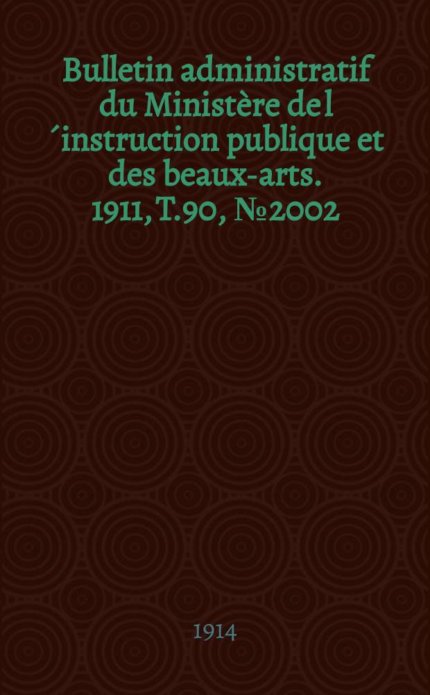 Bulletin administratif du Ministère de l´instruction publique et des beaux-arts. 1911, T.90, №2002