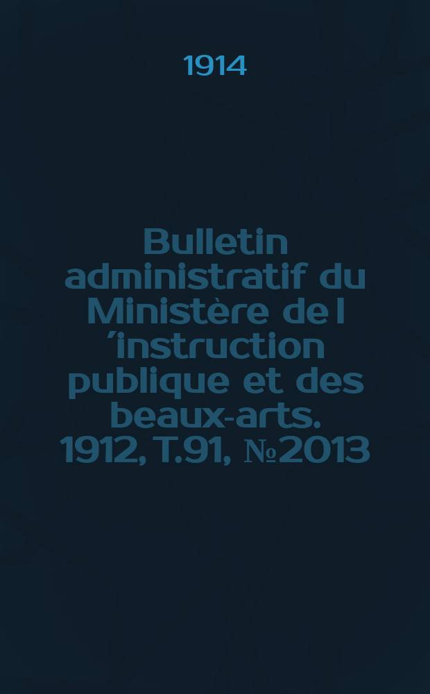 Bulletin administratif du Ministère de l´instruction publique et des beaux-arts. 1912, T.91, №2013