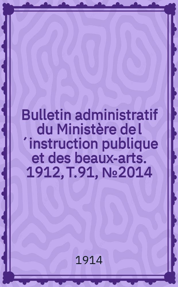 Bulletin administratif du Ministère de l´instruction publique et des beaux-arts. 1912, T.91, №2014