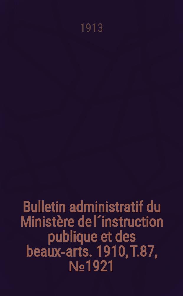 Bulletin administratif du Ministère de l´instruction publique et des beaux-arts. 1910, T.87, №1921