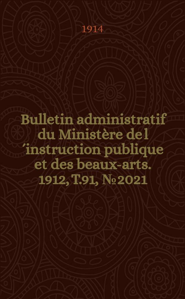 Bulletin administratif du Ministère de l´instruction publique et des beaux-arts. 1912, T.91, №2021