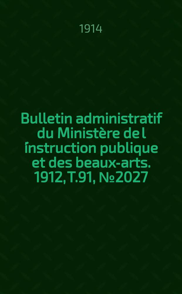Bulletin administratif du Ministère de l´instruction publique et des beaux-arts. 1912, T.91, №2027