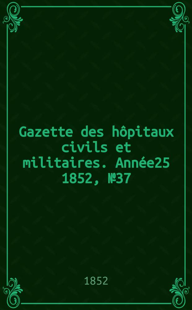 Gazette des hôpitaux civils et militaires. Année25 1852, №37
