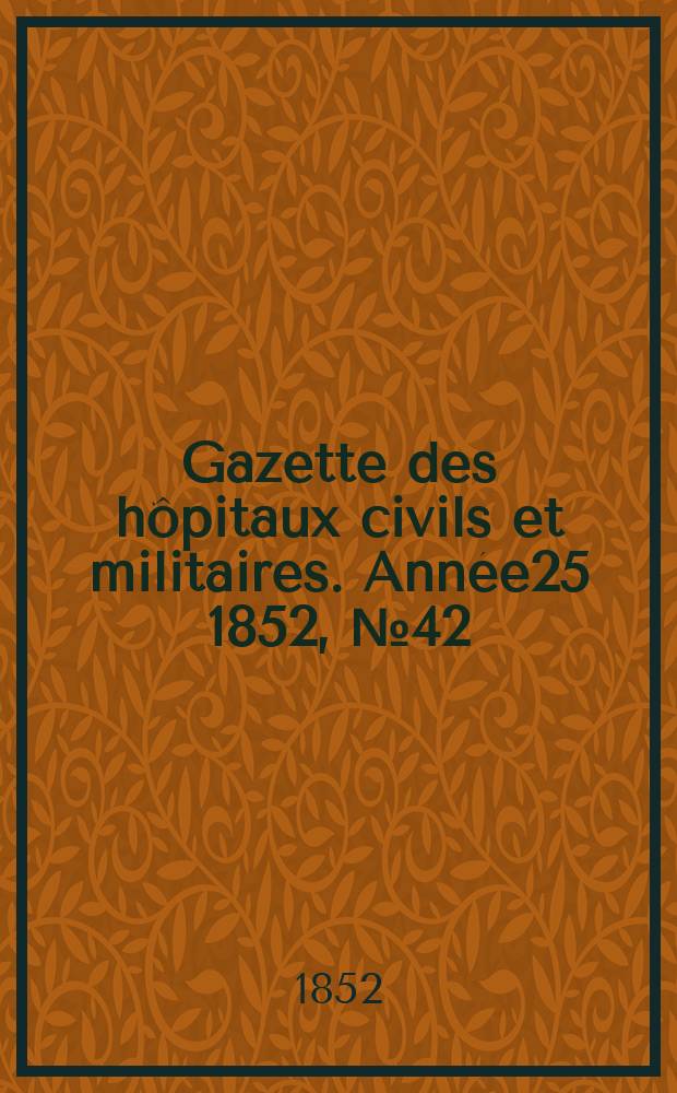 Gazette des hôpitaux civils et militaires. Année25 1852, №42