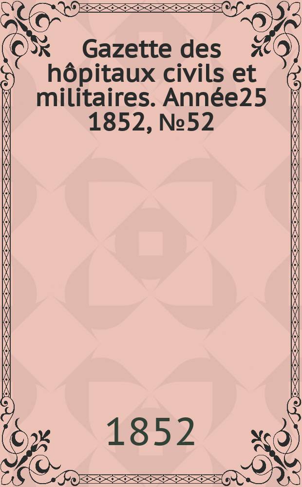 Gazette des hôpitaux civils et militaires. Année25 1852, №52