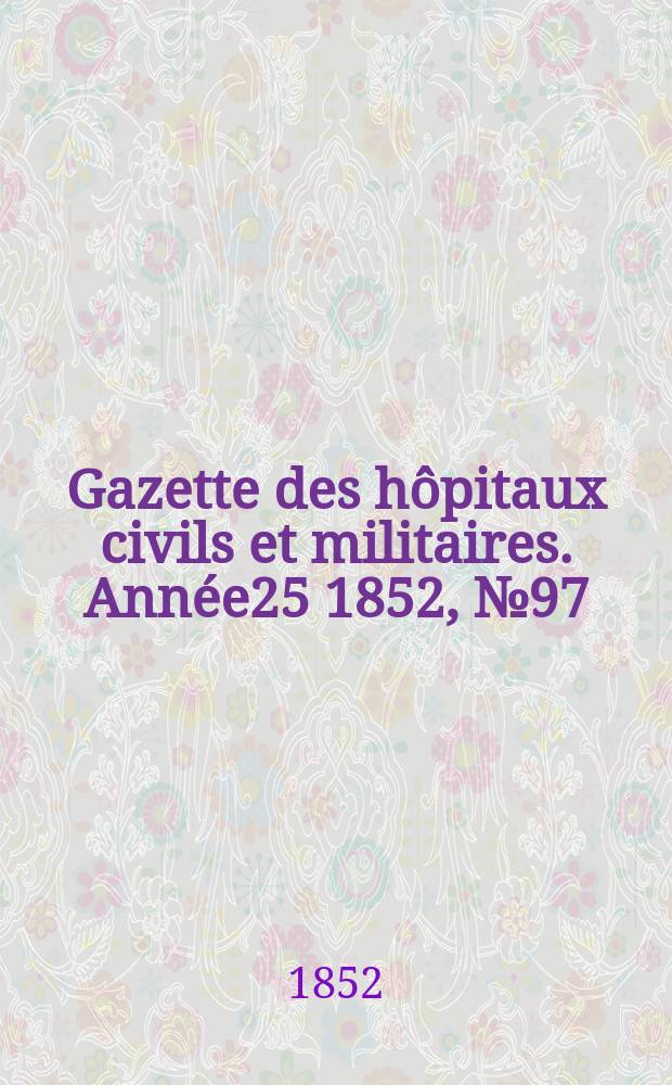 Gazette des hôpitaux civils et militaires. Année25 1852, №97