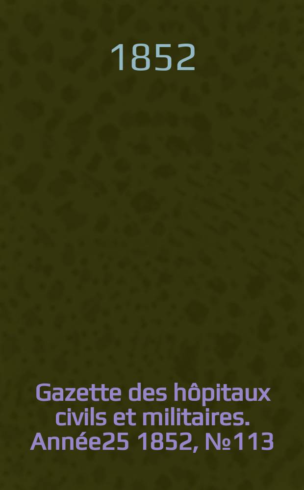 Gazette des hôpitaux civils et militaires. Année25 1852, №113