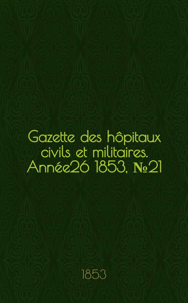 Gazette des hôpitaux civils et militaires. Année26 1853, №21
