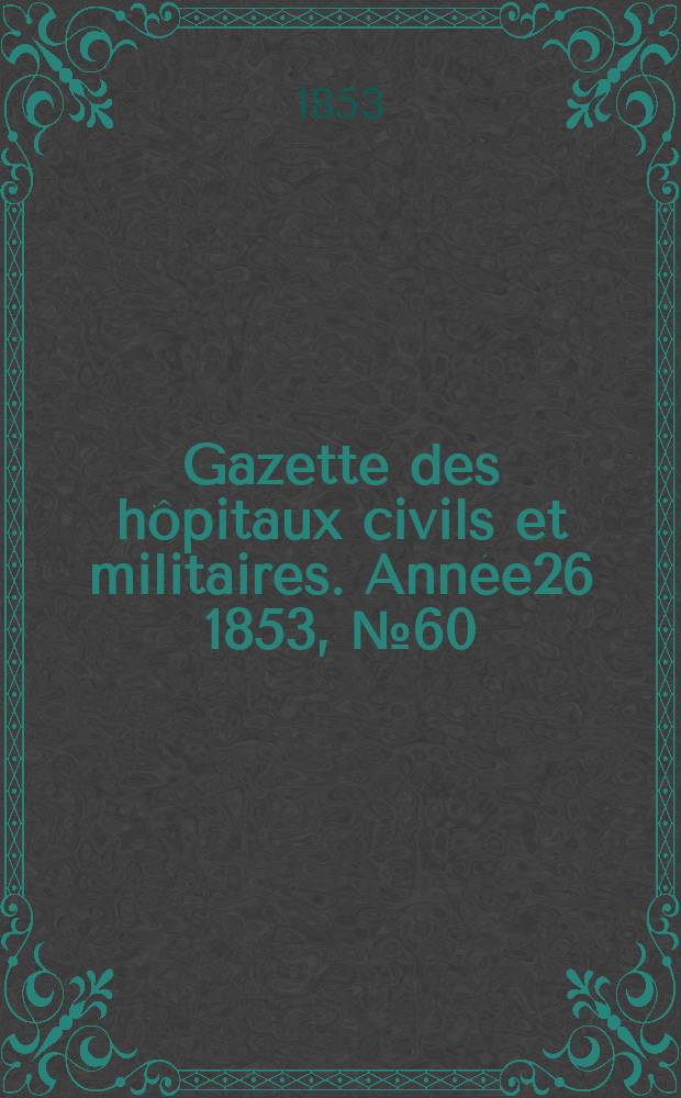 Gazette des hôpitaux civils et militaires. Année26 1853, №60