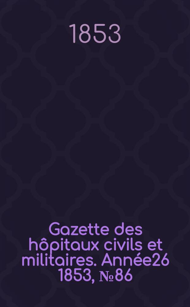 Gazette des hôpitaux civils et militaires. Année26 1853, №86