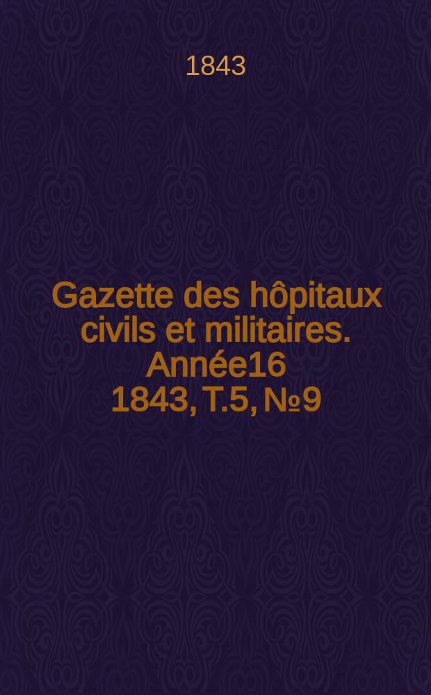 Gazette des hôpitaux civils et militaires. Année16 1843, T.5, №9
