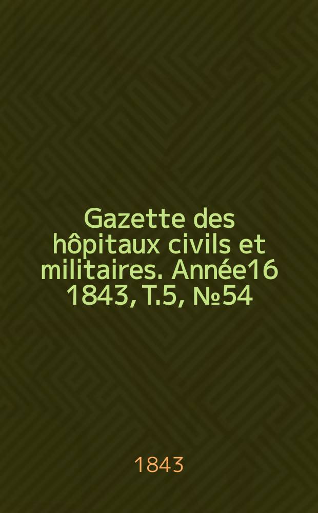 Gazette des hôpitaux civils et militaires. Année16 1843, T.5, №54