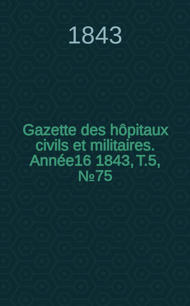 Gazette des hôpitaux civils et militaires. Année16 1843, T.5, №75