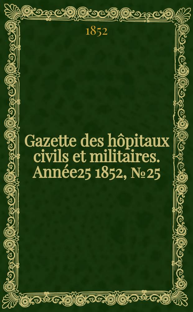 Gazette des hôpitaux civils et militaires. Année25 1852, №25