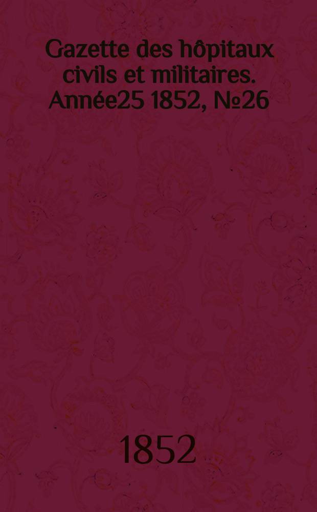 Gazette des hôpitaux civils et militaires. Année25 1852, №26